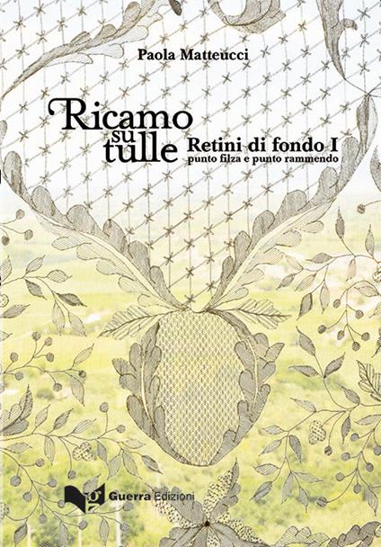 Ricamo su tulle. Retini di fondo I. Punto filza e punto rammendo - Paola Matteucci - copertina