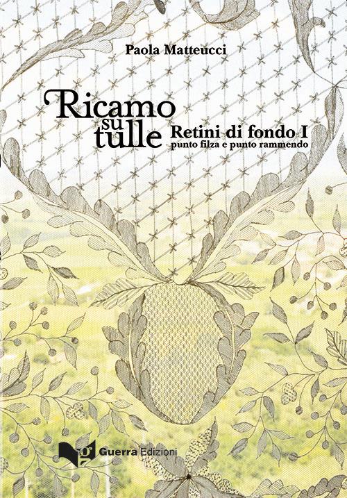 Ricamo su tulle. Retini di fondo I. Punto filza e punto rammendo - Paola Matteucci - copertina