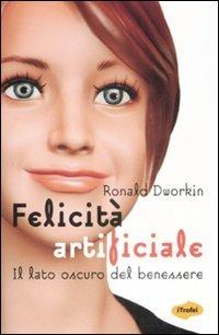 Felicità artificiale. Il lato oscuro del benessere - Ronald Dworkin - 3