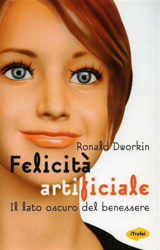 Felicità artificiale. Il lato oscuro del benessere - Ronald Dworkin - 4