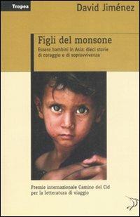 Figli del monsone. Essere bambini in Asia: dieci storie di coraggio e di sopravvivenza - David Jiménez - copertina