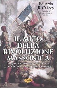 Il mito della rivoluzione massonica - Eduardo R. Callaey - copertina