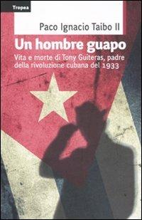 Un hombre guapo. Vita e morte di Tony Guiteras, padre della rivoluzione cubana del 1933 - Paco Ignacio II Taibo - copertina