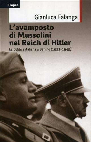 L' avamposto di Mussolini nel Reich di Hitler. La politica italiana a Berlino (1933-1954) - Gianluca Falanga - 2
