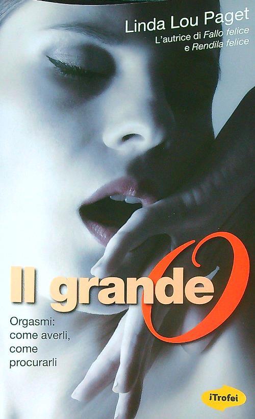 Il grande O. Orgasmi: come averli, come procurarli