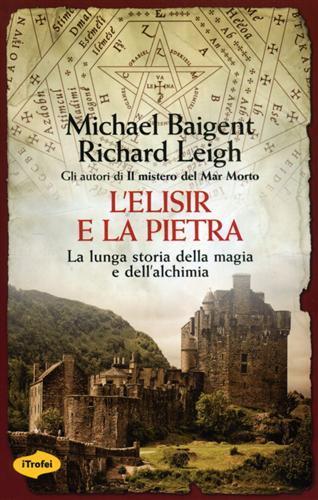 L' elisir e la pietra. La lunga storia della magia e dell'alchimia - Michael Baigent,Richard Leigh - copertina