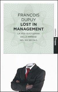 Lost in management. La vita quotidiana delle imprese nel XXI secolo - François Dupuy - copertina