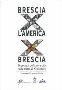 Brescia per l'America per Brescia. Bresciani colture e cibi sulle rotte di Colombo - copertina