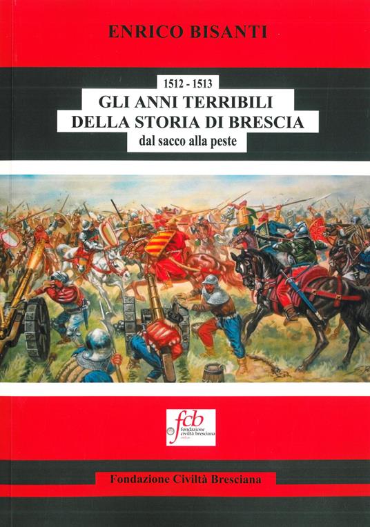 1512-1513. Gli anni terribili della storia di Brescia. Dal sacco alla peste - Enrico Bisanti - copertina