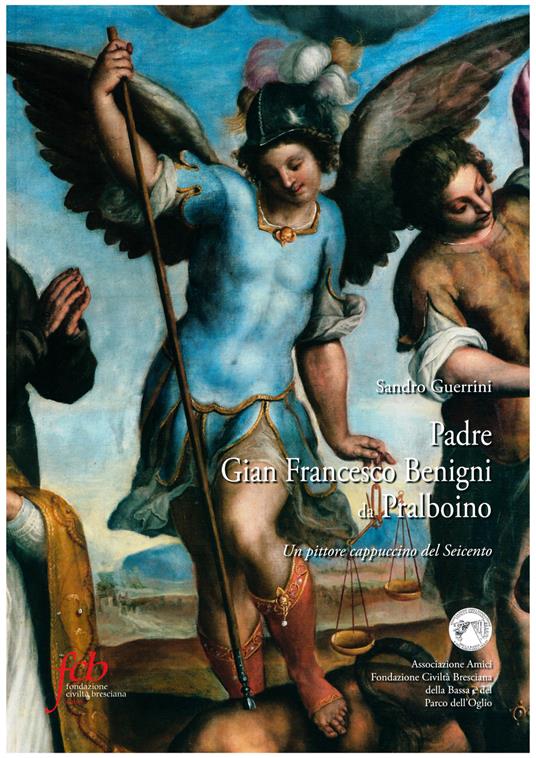 Padre Gian Francesco Benigni da Pralboino. Un pittore cappuccino del Seicento - Sandro Guerrini - copertina