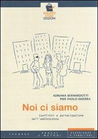 Noi ci siamo. Conflitti e partecipazione nell'adolescenza - Pier Paolo Inserra,Adriana Bernardotti - copertina
