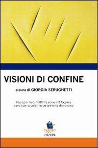 Visioni di confine. Interazioni e conflitti tra comunità locale e centri per stranieri in un territorio di frontiera - copertina