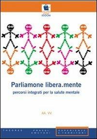 Parliamone libera.mente. Percorsi integrati per la salute mentale - copertina