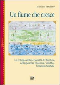 Un fiume che cresce. Lo sviluppo della personalità del bambino nell'esperienza educativa e didattica di Daniela Salabelle - Gianluca Perticone - copertina