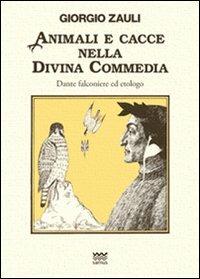 Animali e cacce nella Divina Commedia. Dante falconiere ed etologo - Giorgio Zauli - copertina