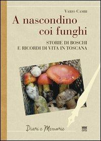 A nascondino coi funghi. Storia di boschi e ricordi di vita in Toscana - Vario Cambi - copertina