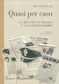 Quasi per caso. La mia vita in polizia e gli anni di piombo - Silvestro Picchi - copertina