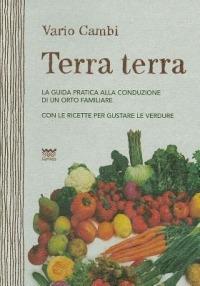 Terra terra. Guida pratica alla condizione di un orto famigliare con le ricette per gustare le verdure - Vario Cambi - copertina