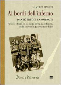 Ai bordi dell'inferno. Dante Brucci e compagni. Piccole storie di uomini, della resistenza, della seconda guerra mondiale - Massimo Biagioni - copertina