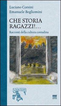Che storia ragazzi!... Racconti di cultura popolare - Emanuele Begliomini,Luciano Corsini - copertina