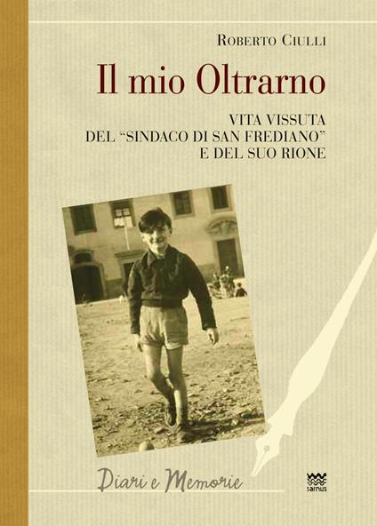 Il mio Oltrarno. Vita vissuta del «sindaco di San Frediano» e del suo rione - Roberto Ciulli - copertina
