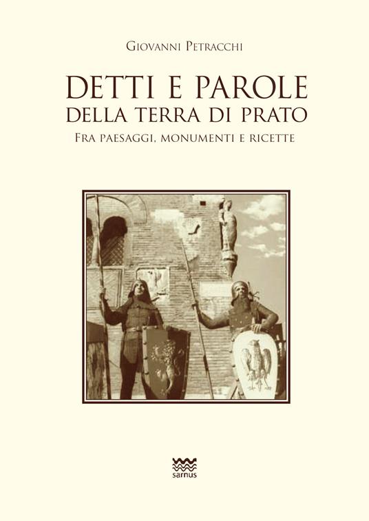 Detti e parole della terra di Prato. Fra paesaggi, monumenti e ricette - Giovanni Petracchi - copertina