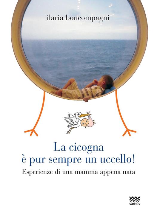 La cicogna è pur sempre un uccello! Esperienze di una mamma appena nata - Ilaria Boncompagni - copertina