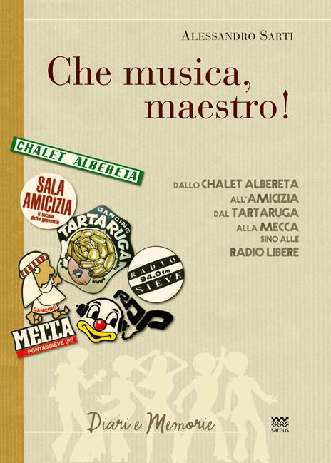 «Che musica, maestro!». Note collettive di storia musicale. Dallo Chalet Albereta all'amicizia, dal tartaruga alla mecca, sino alle Radio Libere - Alessandro Sarti - 3