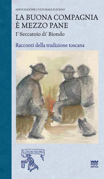 La buona compagnia è mezzo pane. I Seccatoio di Biondo. Racconti della tradizione toscana - copertina