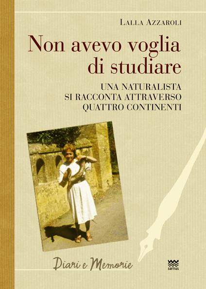 Non avevo voglia di studiare. Una naturalista si racconta attraverso quattro continenti - Lalla Azzaroli - copertina