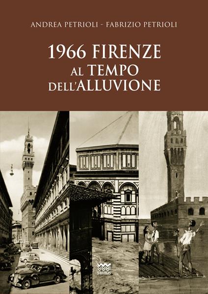 1966. Firenze al tempo dell'alluvione - Andrea Petrioli,Fabrizio Petrioli - copertina