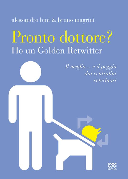 Pronto dottore? Ho un golden retwitter. Il meglio... e il peggio dai centralini veterinari - Alessandro Bini,Bruno Magrini - copertina