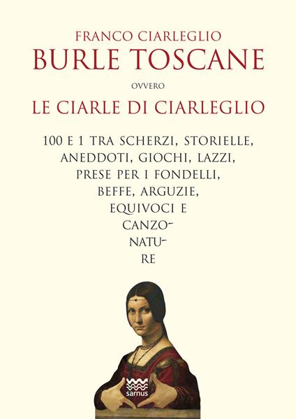 Burle toscane ovvero le ciarle di Ciarleglio. 100 e 1 tra scherzi, storielle, aneddoti, giochi, lazzi, prese per i fondelli, beffe, arguzie, equivoci e canzonature - Franco Ciarleglio - copertina