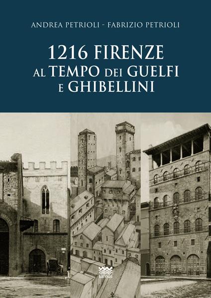 1216. Firenze al tempo dei guelfi e ghibellini - Andrea Petrioli,Fabrizio Petrioli - copertina