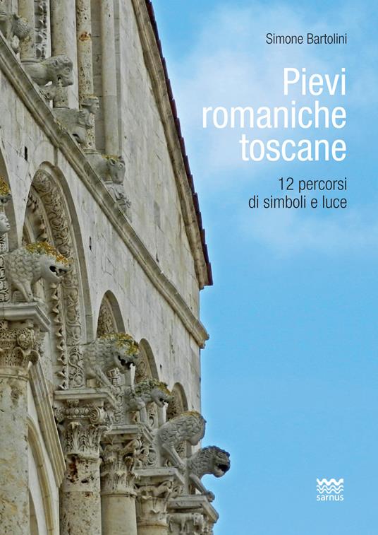 Pievi romaniche toscane. 12 percorsi di simboli e luce - Simone Bartolini - copertina