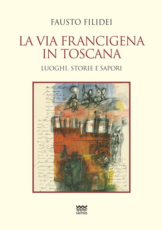 La via Francigena in Toscana. Luoghi, storie e sapori - Fausto Filidei - copertina