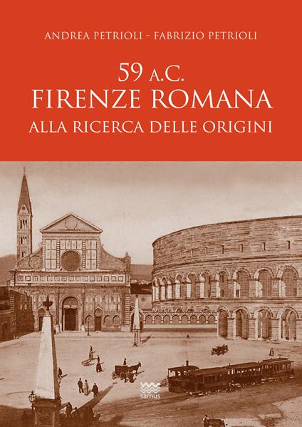 59 a.C. Firenze romana. Alla ricerca delle origini - Andrea Petrioli,Fabrizio Petrioli - copertina