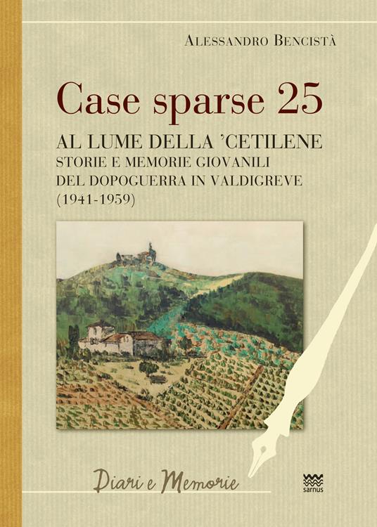 Case sparse 25. Al lume della 'cetilene. Storie e memorie giovanili del dopoguerra in Valdigreve (1941-1959) - Alessandro Bencistà - copertina