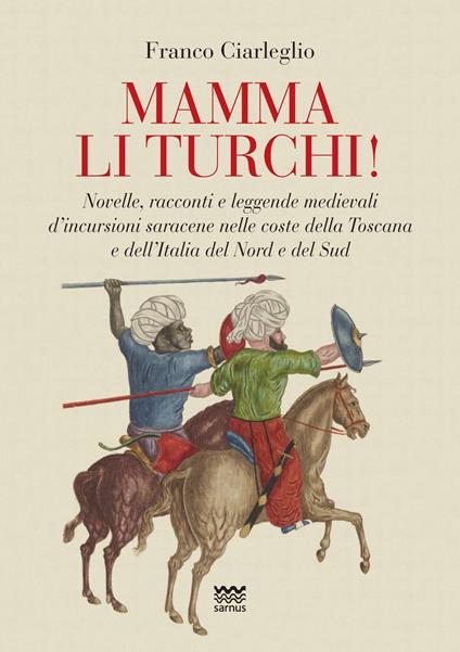 Mamma li turchi! Novelle, racconti e leggende medievali d’incursioni saracene nelle coste della Toscana e dell’Italia del Nord e del Sud - Franco Ciarleglio - copertina