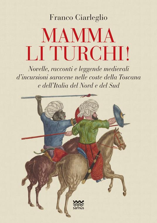 Mamma li turchi! Novelle, racconti e leggende medievali d’incursioni saracene nelle coste della Toscana e dell’Italia del Nord e del Sud - Franco Ciarleglio - copertina