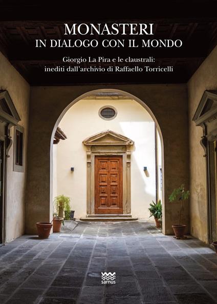 Monasteri in dialogo con il mondo. Giorgio La Pira e le claustrali: inediti dall'archivio di Raffaello Torricelli. Con carta topografica - Uliano Ragionieri - copertina