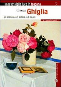 Oscar Ghiglia. Un mosaico di colori e di spazi - Emanuela Angiuli - copertina