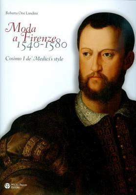 Moda a Firenze 1540-1580. Lo stile di Cosimo I de' Medici. Ediz. italiana e inglese - Roberta Orsi Orlandini - copertina