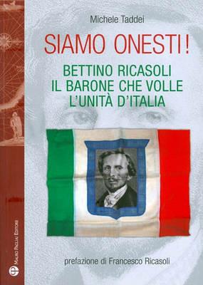Siamo onesti! Bettino Ricasoli, l'uomo che volle l'unità d'Italia - Michele Taddei - copertina