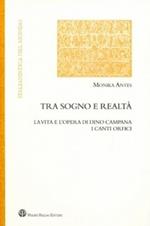 Tra sogno e realtà. La vita e l'opera di Dino Campana. I canti orfici