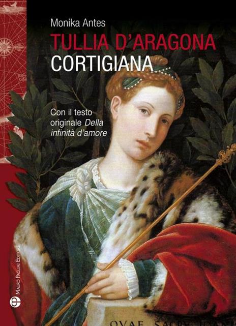 Tullia d'Aragona. Cortigiana e filosofa. Con il testo del dialogo «della infinità di amore» - Monika Antes - 3