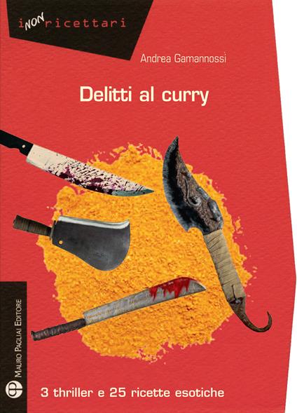Delitti al curry. 3 thriller e 25 ricette esotiche - Andrea Gamannossi - copertina