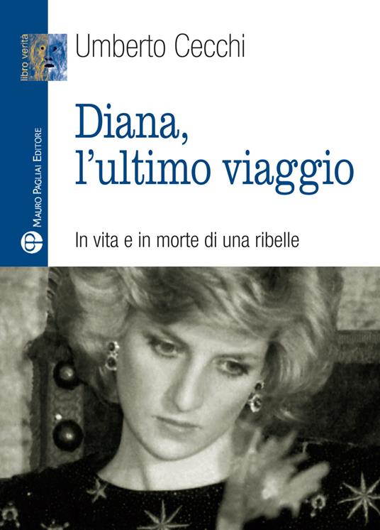 Diana, l'ultimo viaggio. In vita e in morte di una ribelle - Umberto Cecchi - copertina