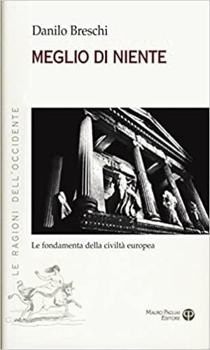 Meglio di niente. Le fondamenta della civiltà europea - Danilo Breschi - 2