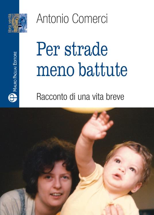 Per strade meno battute. Racconto di una vita breve - Antonio Comerci - copertina